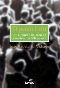 Title: O povo fala: um cineasta na área de jornalismo da TV brasileira, Author: João Batista De Andrade