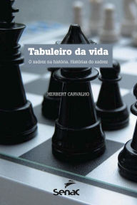 Title: Tabuleiro da vida: o xadrez na história, Author: Hebert Carvalho