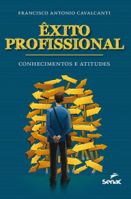 Title: Êxito profissional: conhecimentos e atitudes, Author: Francisco Antonio Cavalcanti