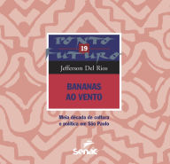 Title: Bananas ao vento: Meia década de cultura e política em São Paulo, Author: Jefferson Del Rios