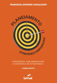 Title: Planejamento estratégico participativo: concepção, implementação e controle de estratégias, Author: Francisco Antonio Cavalcanti