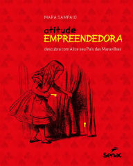 Title: Atitude empreendedora: descubra com Alice seu país das maravilhas, Author: Mara Sampaio