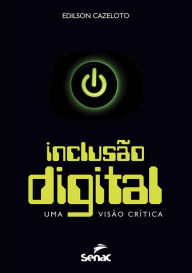 Title: Inclusão digital: uma visão crítica, Author: Edilson Cazeloto