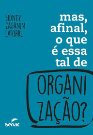 Title: Mas, afinal, o que é essa tal de organização?, Author: Sidney Zaganin Latorre