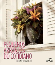 Title: Pequenos arranjos do cotidiano, Author: Helena Lunardelli