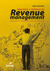 Title: Princípios e práticas de revenue management: gerenciamento de demanda, de receita e de distribuição, Author: Ligia Centurión