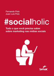 Title: #socialholic: Tudo o que você precisa saber sobre marketing nas mídias sociais, Author: Fernando Polo