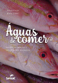 Title: Águas de comer: Peixes, mariscos e crustáceos da Bahia, Author: Raul Lody