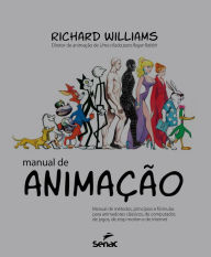 Title: Manual de animação: manual de métodos, princípios e fórmulas para animadores clássicos, de computador, de jogos, de stop motion e de internet, Author: Richard Williams