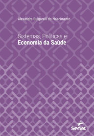 Title: Sistemas, políticas e economia da saúde, Author: Alexandra Bulgarelli do Nascimento