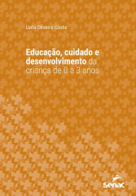Title: Educação, cuidado e desenvolvimento da criança de 0 a 3 anos, Author: Leila Oliveira Costa