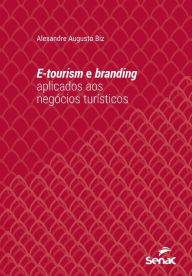 Title: E-tourism e branding aplicados aos negócios turísticos, Author: Alexandre Augusto Biz