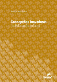 Title: Concepções inovadoras na educação infantil, Author: Beatriz Abuchaim