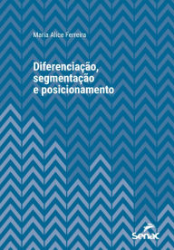 Title: Diferenciação, segmentação e posicionamento, Author: Maria Alice Ferreira