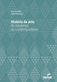 Title: História da arte: do moderno ao contemporâneo, Author: Ana Amália