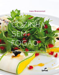 Title: Cozinha sem fogão: Gastronomia vegetariana e crua, Author: Inês Braconnot