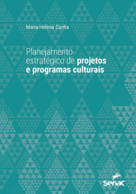 Title: Planejamento estratégico de projetos e programas culturais, Author: Maria Helena Cunha