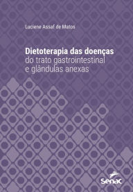 Title: Dietoterapia das doenças do trato gastrointestinal e glândulas anexas, Author: Luciene Assaf de Matos