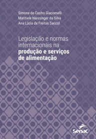 Title: Legislação e normas internacionais na produção e serviços de alimentação, Author: Simone Castro de Giacomelli