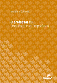 Title: O professor na sociedade contemporânea, Author: Michelle V. G. Corrêa