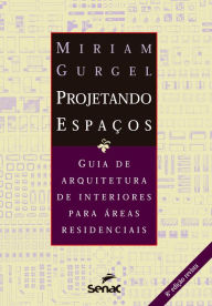 Title: Projetando espaços : guia de arquitetura de interiores para áreas residenciais, Author: Miriam Gurgel