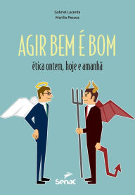 Title: Agir bem é bom: ética ontem, hoje e amanhã, Author: Gabriel Lacerda