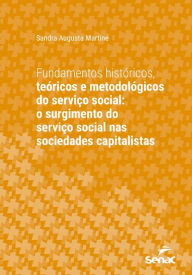 Title: Fundamentos históricos, teóricos e metodológicos do serviço social: o surgimento do serviço social nas sociedades capitalistas, Author: Sandra Augusta Martine