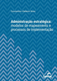 Title: Administração estratégica: modelos de mapeamento e processos de implementação, Author: Constantino Vlademir Rossi