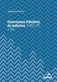 Title: Governança tributária de indiretos: ICMS, IPI e ISS, Author: Jeanderson Rocha