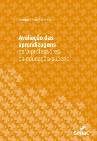 Title: Avaliação das aprendizagens para professores da educação superior, Author: Sandra Lúcia Ferreira