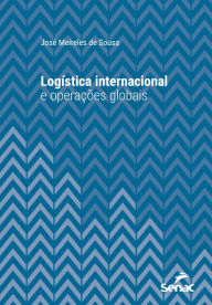 Title: Logística internacional e operações globais, Author: José Meireles de Sousa