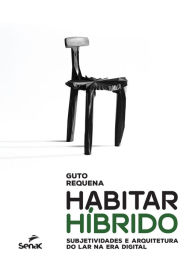 Title: Habitar híbrido: Subjetividades e arquitetura do lar na era digital, Author: Guto Requena