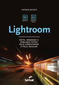 Title: Lightroom: Edite, organize e publique fotos pelo computador e pelo celular, Author: Matheus Dacosta
