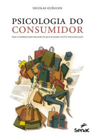 Title: Psicologia do consumidor: Para compreender melhor de que maneira você é influenciado, Author: Nicolas Guéguen