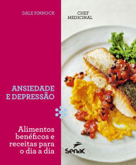 Title: Chef medicinal: ansiedade e depressão: alimentos benéficos e receitas para o dia a dia, Author: Dale Pinnock