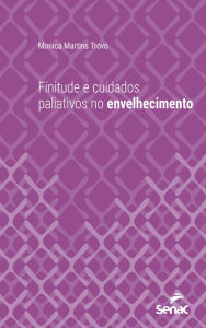 Title: Finitude e cuidados paliativos no envelhecimento, Author: Monica Martins Trovo