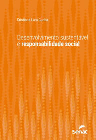 Title: Desenvolvimento sustentável e responsabilidade social, Author: Cristiana Lara Cunha