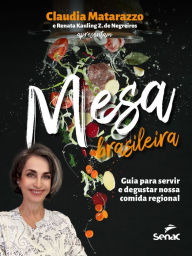 Title: Mesa brasileira: Guia para servir e degustar nossa comida regional, Author: Claudia Matarazzo