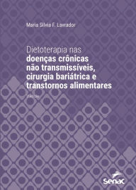 Title: Dietoterapia nas doenças crônicas não transmissíveis, cirurgia bariátrica e transtornos alimentares, Author: Maria Silvia F. Lavrador