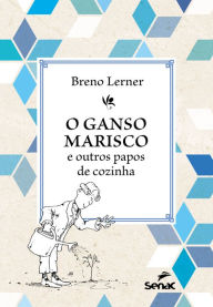 Title: O ganso marisco e outros papos de cozinha, Author: Breno Lerner