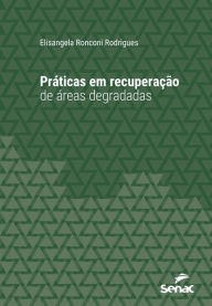 Title: Práticas em recuperação de áreas degradadas, Author: Elisangela Ronconi Rodrigues