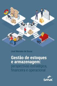 Title: Gestão de estoques e armazenagem: perspectivas estratégica, financeira e operacional, Author: José Meireles de Sousa