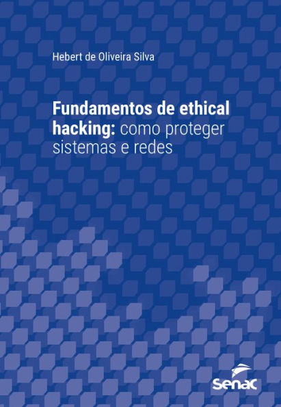 Fundamentos de ethical hacking: Como proteger sistemas e redes