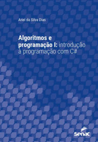 Title: Algoritmos e Programação I: Introdução à programação com C#, Author: Ariel da Silva Dias