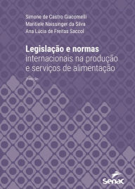 Title: Legislação e normas internacionais na produção e serviços de alimentação, Author: Simone de Castro Giacomelli
