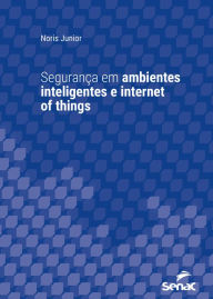 Title: Segurança em ambientes inteligentes e internet of things, Author: Noris Junior