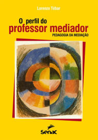 Title: O perfil do professor mediador: pedagogia da mediação, Author: Lorenzo Tébar