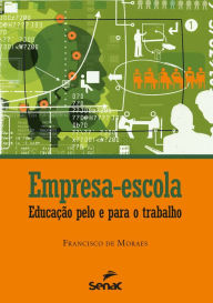 Title: Empresa-escola: Educação pelo e para o trabalho, Author: Francisco de Moraes