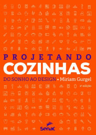 Title: Projetando cozinhas: Do sonho ao design, Author: Miriam Gurgel