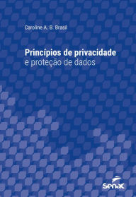 Title: Princípios de privacidade e proteção de dados, Author: Caroline A. B. Brasil